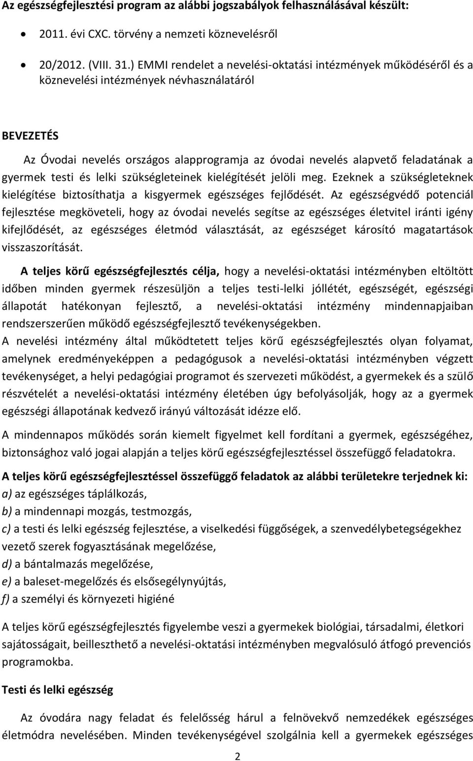 gyermek testi és lelki szükségleteinek kielégítését jelöli meg. Ezeknek a szükségleteknek kielégítése biztosíthatja a kisgyermek egészséges fejlődését.