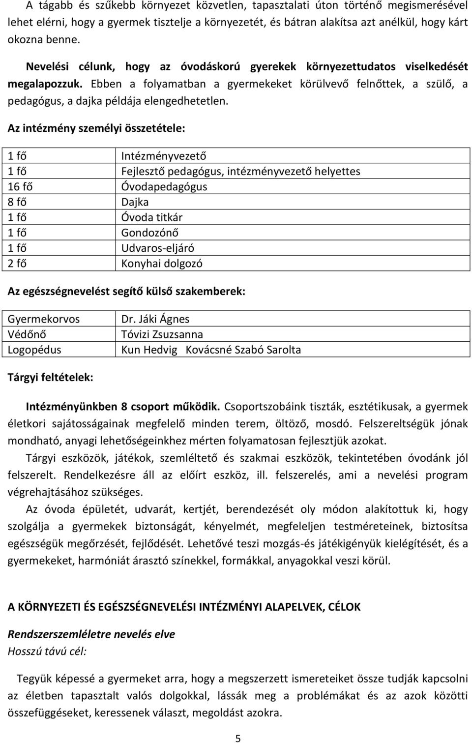 Az intézmény személyi összetétele: 1 fő Intézményvezető 1 fő Fejlesztő pedagógus, intézményvezető helyettes 16 fő Óvodapedagógus 8 fő Dajka 1 fő Óvoda titkár 1 fő Gondozónő 1 fő Udvaros-eljáró 2 fő