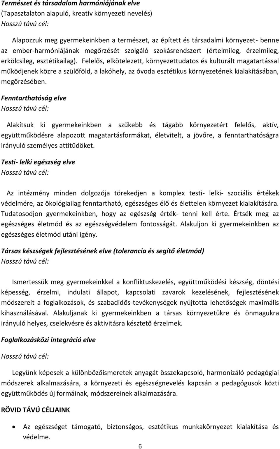 Felelős, elkötelezett, környezettudatos és kulturált magatartással működjenek közre a szülőföld, a lakóhely, az óvoda esztétikus környezetének kialakításában, megőrzésében.