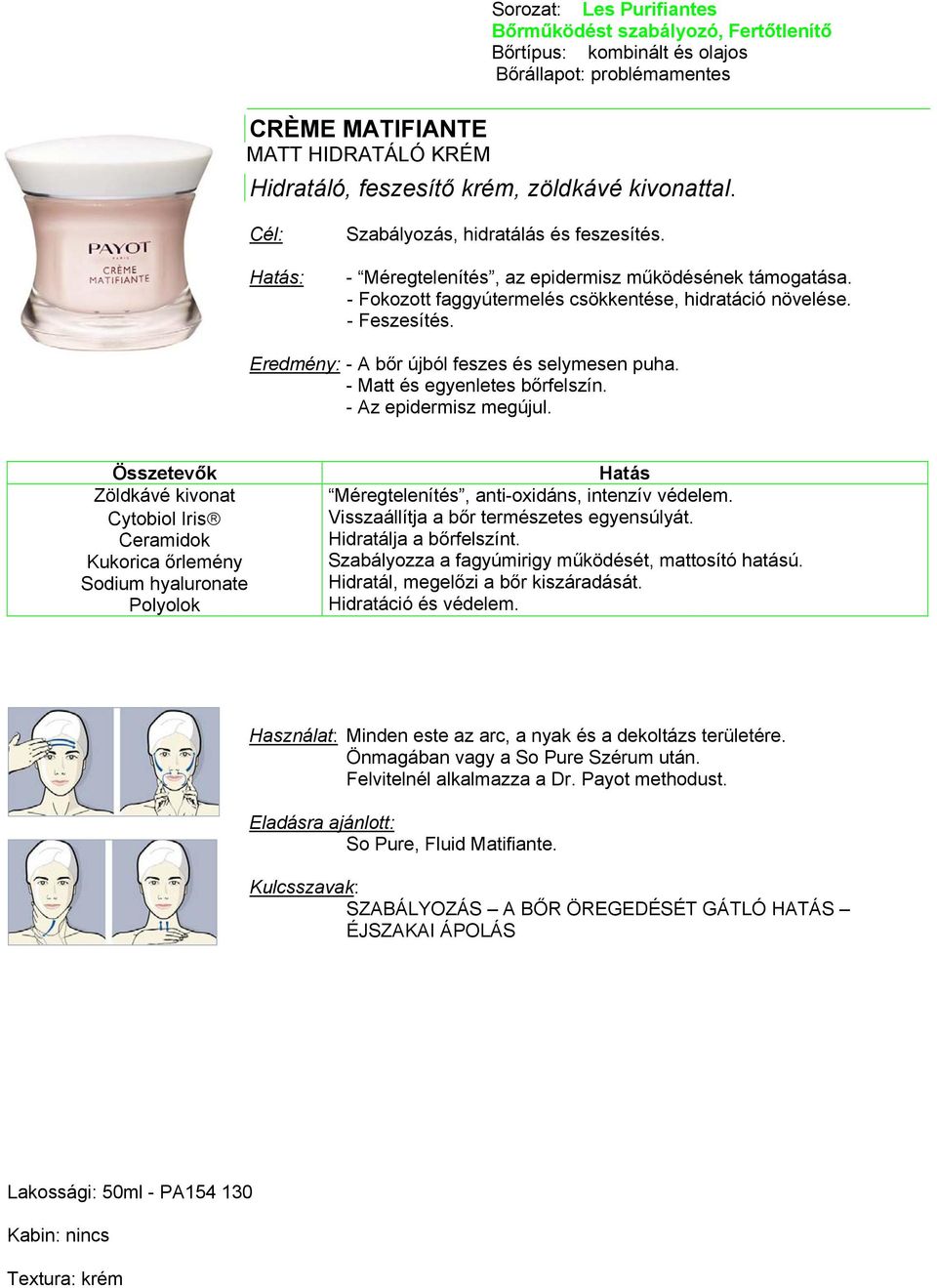 - Matt és egyenletes bőrfelszín. - Az epidermisz megújul. Zöldkávé kivonat Cytobiol Iris Ceramidok Kukorica őrlemény Sodium hyaluronate Polyolok Méregtelenítés, anti-oxidáns, intenzív védelem.