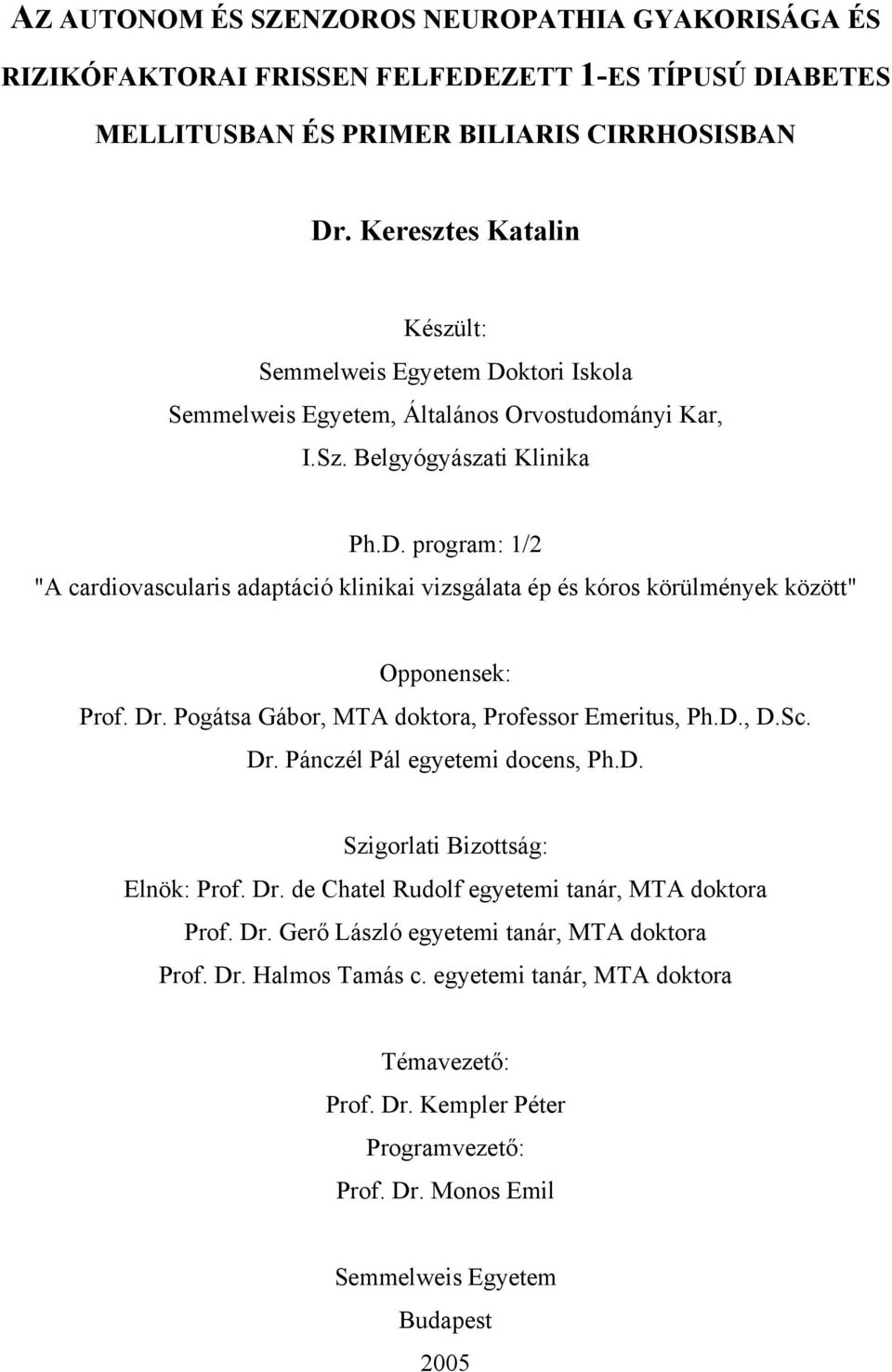 Dr. Pogátsa Gábor, MTA doktora, Professor Emeritus, Ph.D., D.Sc. Dr. Pánczél Pál egyetemi docens, Ph.D. Szigorlati Bizottság: Elnök: Prof. Dr. de Chatel Rudolf egyetemi tanár, MTA doktora Prof. Dr. Gerő László egyetemi tanár, MTA doktora Prof.