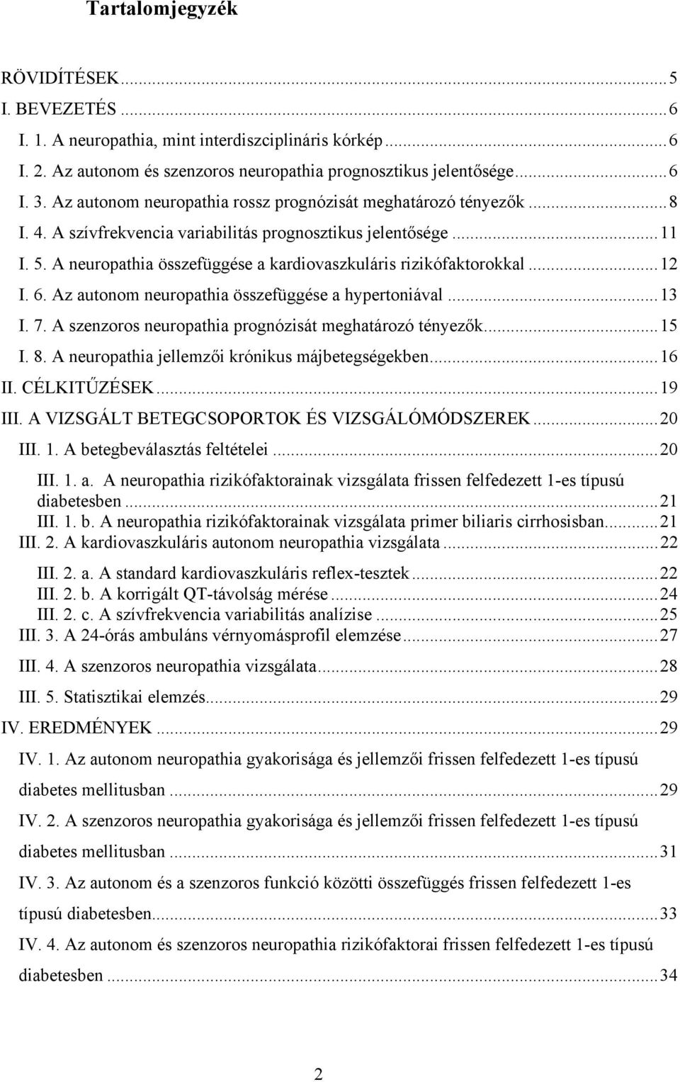 A neuropathia összefüggése a kardiovaszkuláris rizikófaktorokkal...12 I. 6. Az autonom neuropathia összefüggése a hypertoniával...13 I. 7. A szenzoros neuropathia prognózisát meghatározó tényezők.