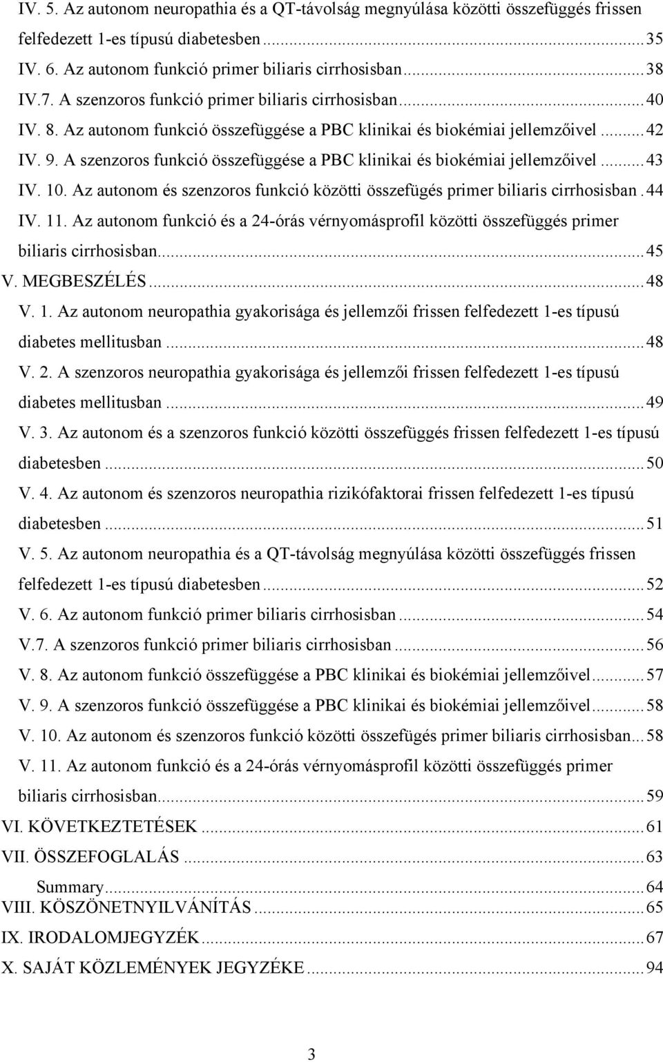 A szenzoros funkció összefüggése a PBC klinikai és biokémiai jellemzőivel...43 IV. 10. Az autonom és szenzoros funkció közötti összefügés primer biliaris cirrhosisban.44 IV. 11.