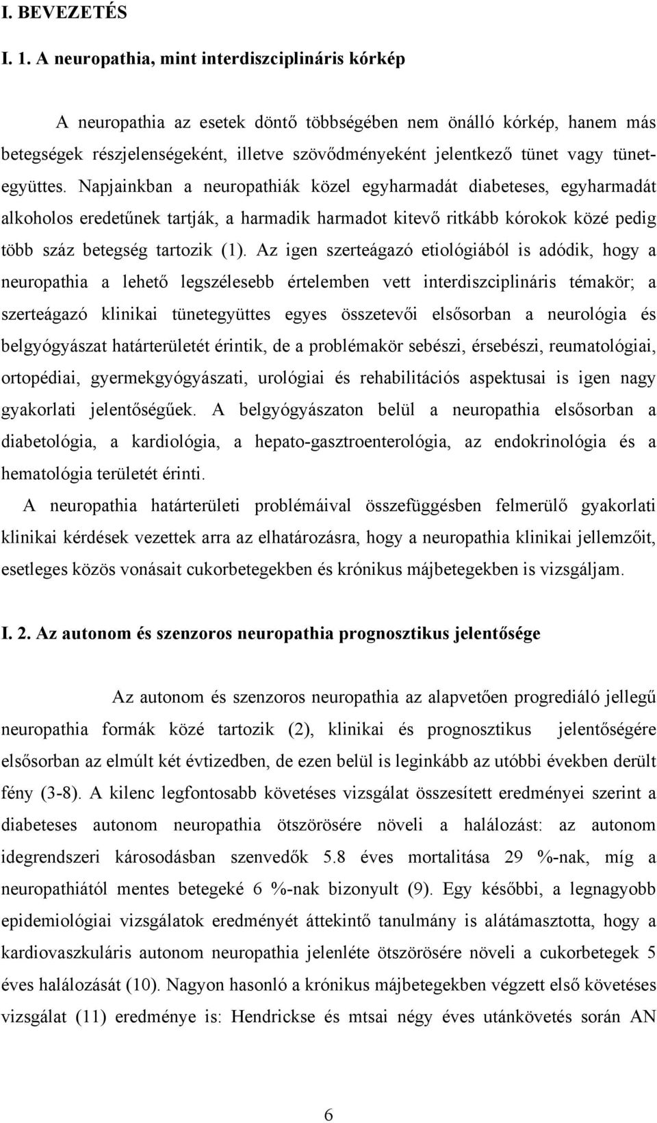 tünetegyüttes. Napjainkban a neuropathiák közel egyharmadát diabeteses, egyharmadát alkoholos eredetűnek tartják, a harmadik harmadot kitevő ritkább kórokok közé pedig több száz betegség tartozik (1).