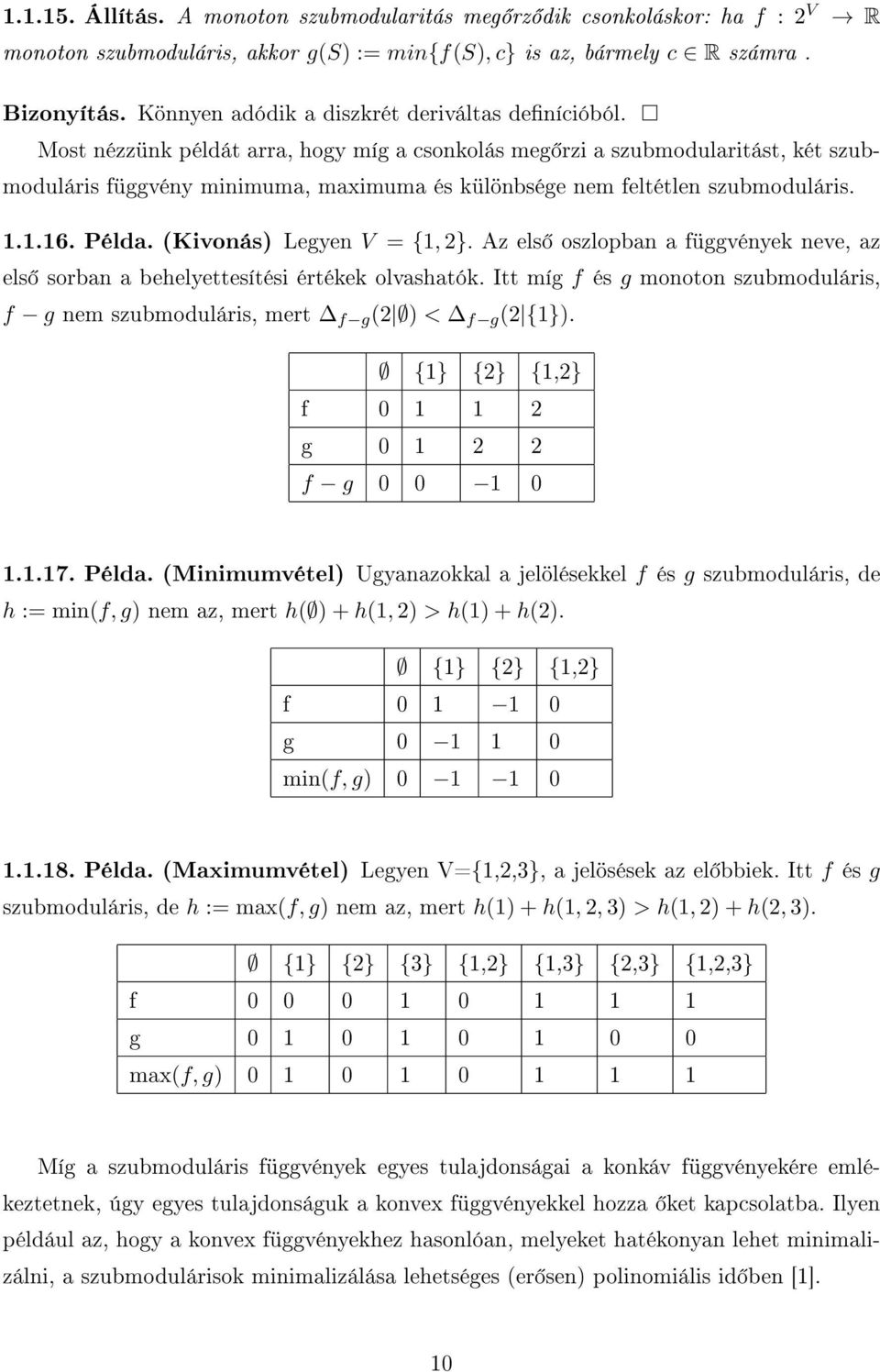 Most nézzünk példát arra, hogy míg a csonkolás meg rzi a szubmodularitást, két szubmoduláris függvény minimuma, maximuma és különbsége nem feltétlen szubmoduláris. 1.1.16. Példa.