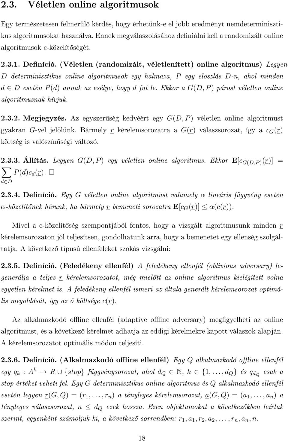 (Véletlen (randomizált, véletlenített) online algoritmus) Legyen D determinisztikus online algoritmusok egy halmaza, P egy eloszlás D-n, ahol minden d D esetén P (d) annak az esélye, hogy d fut le.