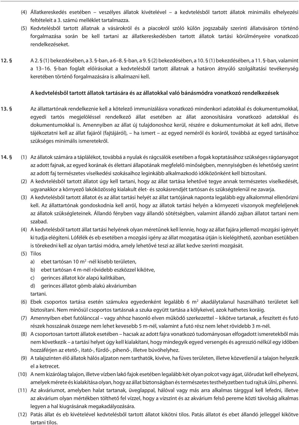 körülményeire vonatkozó rendelkezéseket. 12. A 2. (1) bekezdésében, a 3. -ban, a 6 8. -ban, a 9. (2) bekezdésében, a 10. (1) bekezdésében, a 11. -ban, valamint a 13 16.