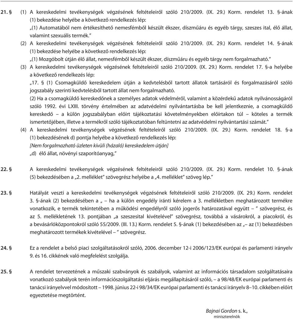 (2) A kereskedelmi tevékenységek végzésének feltételeirõl szóló 210/2009. (IX. 29.) Korm. rendelet 14.