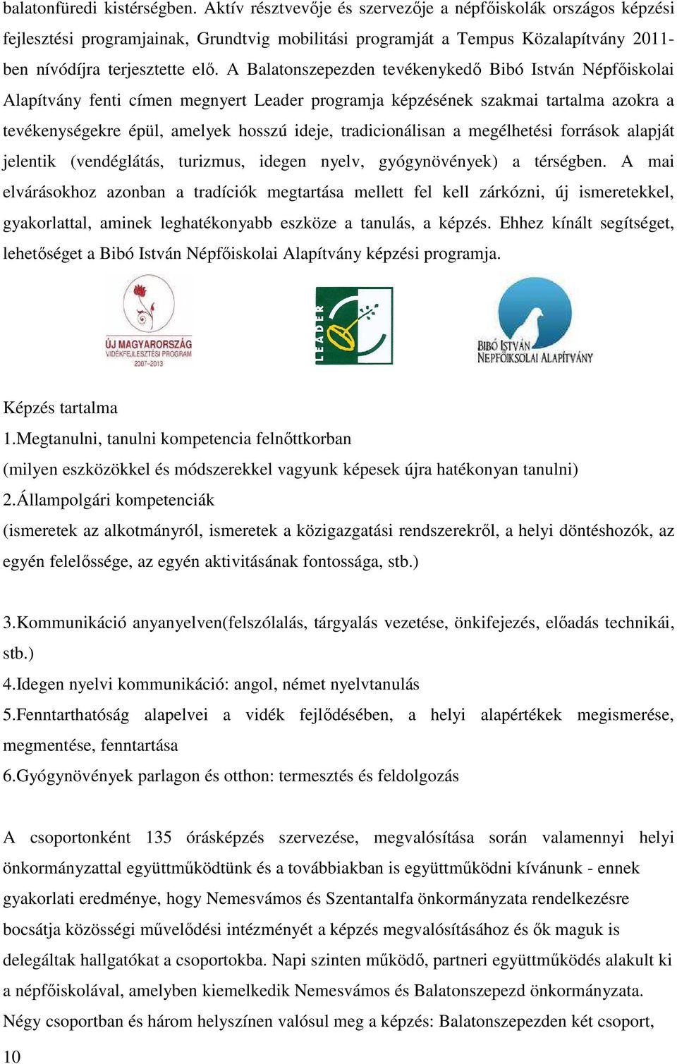 A Balatonszepezden tevékenykedő Bibó István Népfőiskolai Alapítvány fenti címen megnyert Leader programja képzésének szakmai tartalma azokra a tevékenységekre épül, amelyek hosszú ideje,