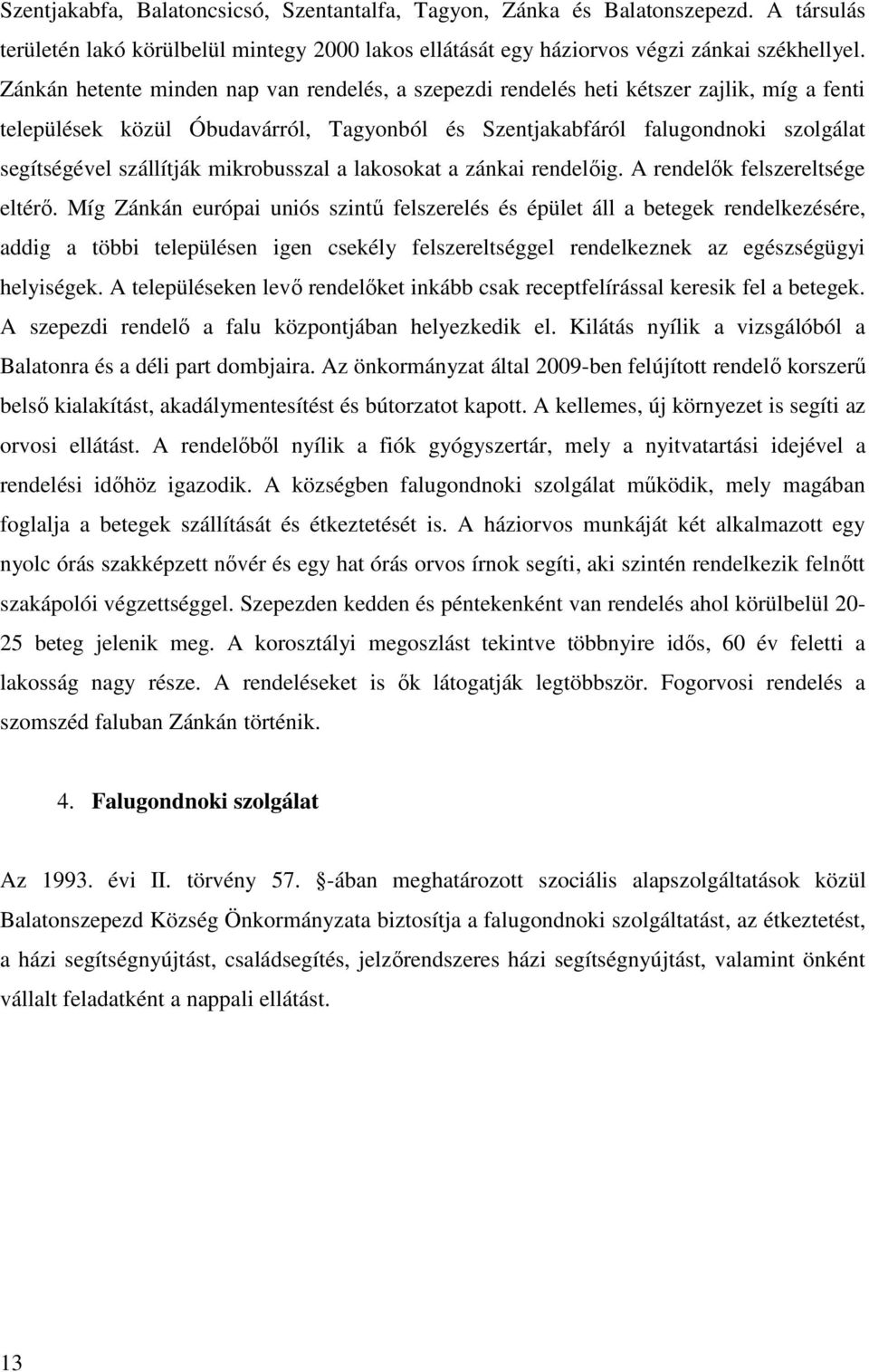 mikrobusszal a lakosokat a zánkai rendelőig. A rendelők felszereltsége eltérő.