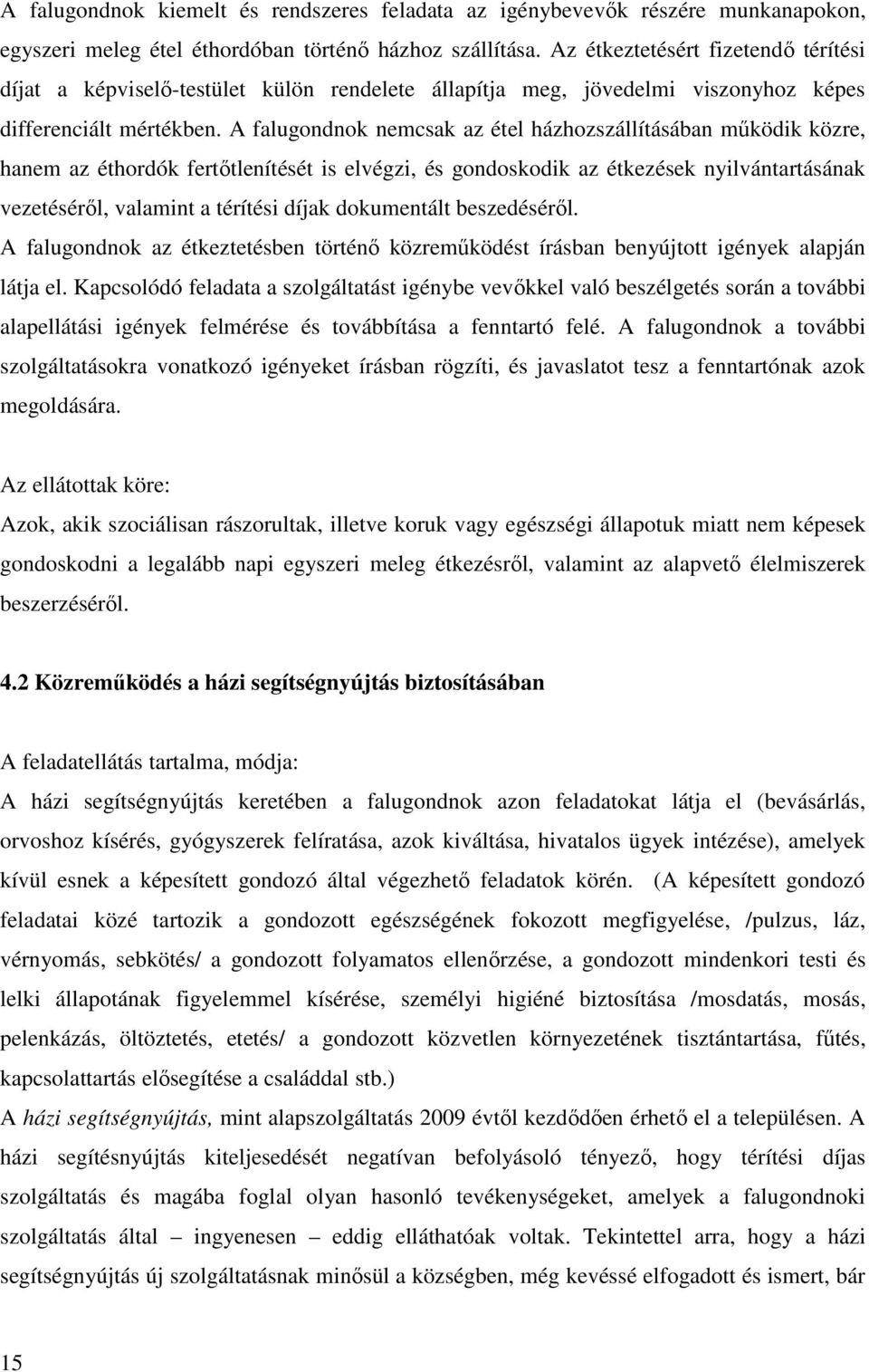 A falugondnok nemcsak az étel házhozszállításában működik közre, hanem az éthordók fertőtlenítését is elvégzi, és gondoskodik az étkezések nyilvántartásának vezetéséről, valamint a térítési díjak