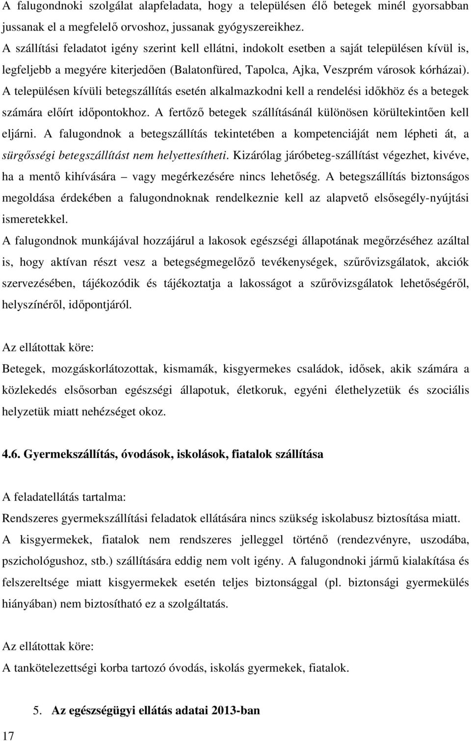 A településen kívüli betegszállítás esetén alkalmazkodni kell a rendelési időkhöz és a betegek számára előírt időpontokhoz. A fertőző betegek szállításánál különösen körültekintően kell eljárni.