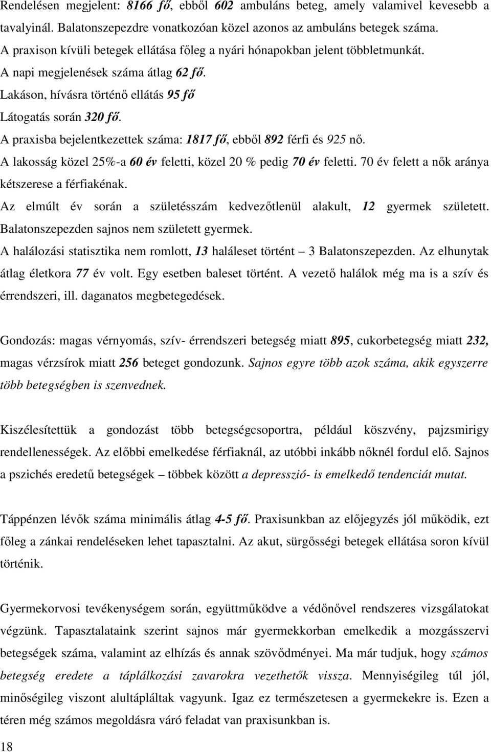 A praxisba bejelentkezettek száma: 1817 fő, ebből 892 férfi és 925 nő. A lakosság közel 25%-a 60 év feletti, közel 20 % pedig 70 év feletti. 70 év felett a nők aránya kétszerese a férfiakénak.