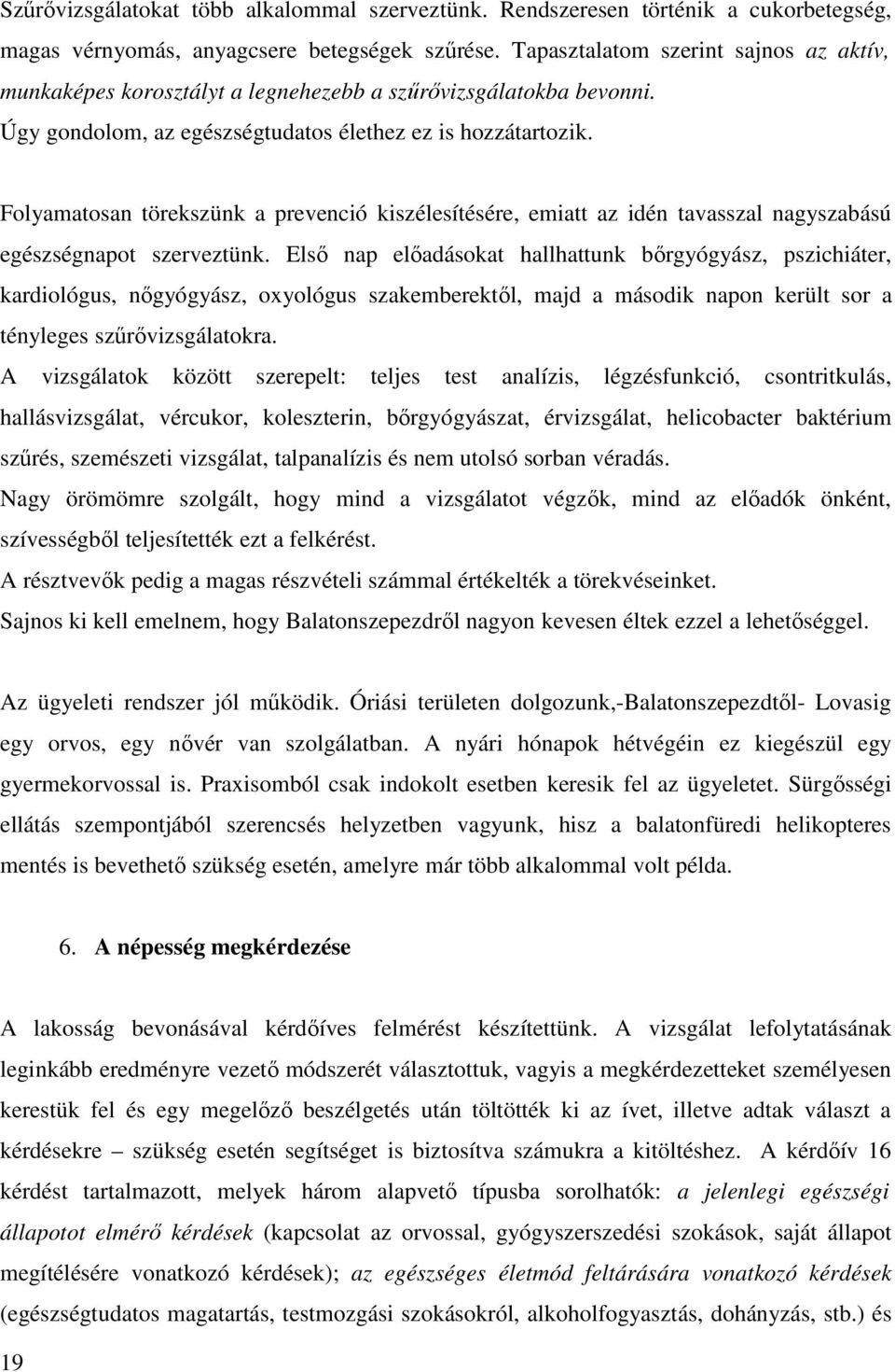 Folyamatosan törekszünk a prevenció kiszélesítésére, emiatt az idén tavasszal nagyszabású egészségnapot szerveztünk.