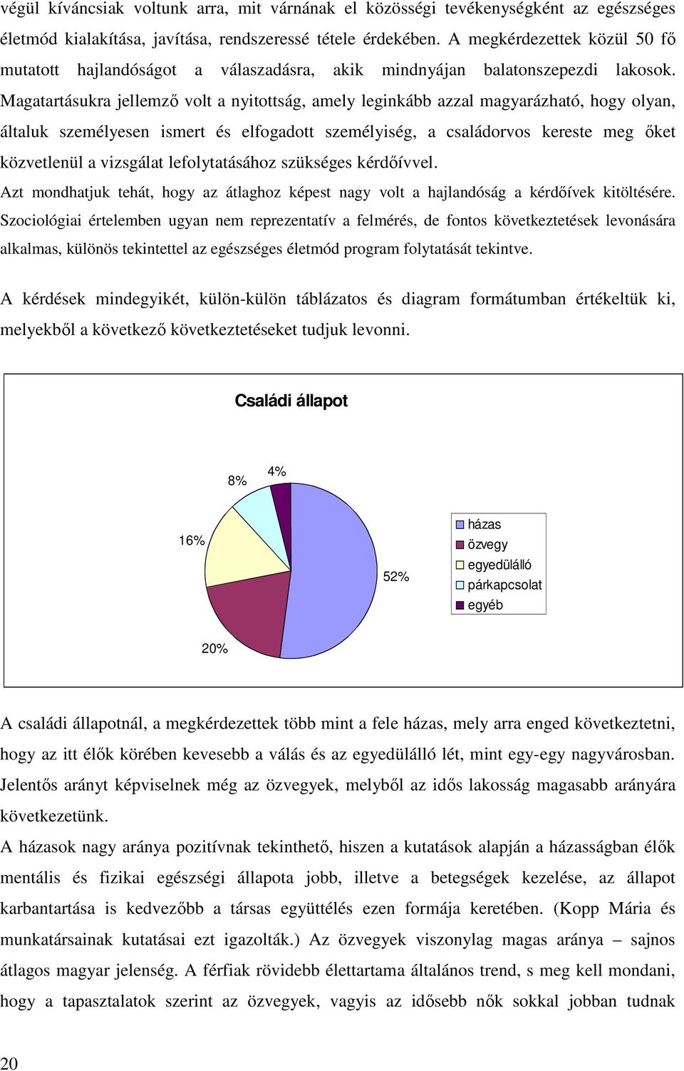 Magatartásukra jellemző volt a nyitottság, amely leginkább azzal magyarázható, hogy olyan, általuk személyesen ismert és elfogadott személyiség, a családorvos kereste meg őket közvetlenül a vizsgálat