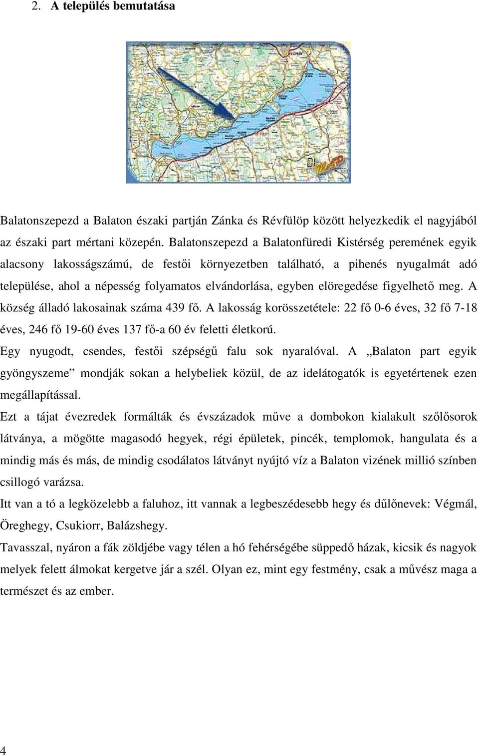 elöregedése figyelhető meg. A község álladó lakosainak száma 439 fő. A lakosság korösszetétele: 22 fő 0-6 éves, 32 fő 7-18 éves, 246 fő 19-60 éves 137 fő-a 60 év feletti életkorú.