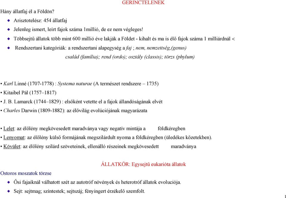 (família); rend (ordo); osztály (classis); törzs (phylum) Karl Linné (1707-1778) : Systema naturae (A természet rendszere 1735) Kitaibel Pál (1757 1817) J. B.