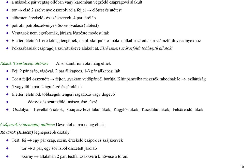 skorpiók és pókok alkalmazkodtak a szárazföldi viszonyokhoz Pókszabásúak csáprágója szúrótüskévé alakult át. Első ismert szárazföldi többsejtű állatok!