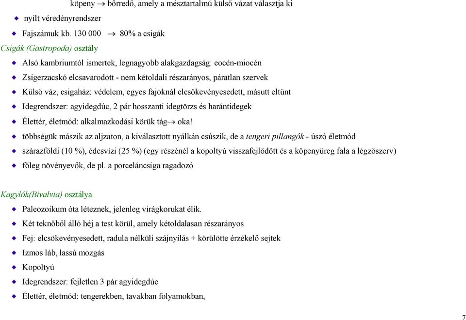 csigaház: védelem, egyes fajoknál elcsökevényesedett, másutt eltünt Idegrendszer: agyidegdúc, 2 pár hosszanti idegtörzs és harántidegek Élettér, életmód: alkalmazkodási körük tág oka!