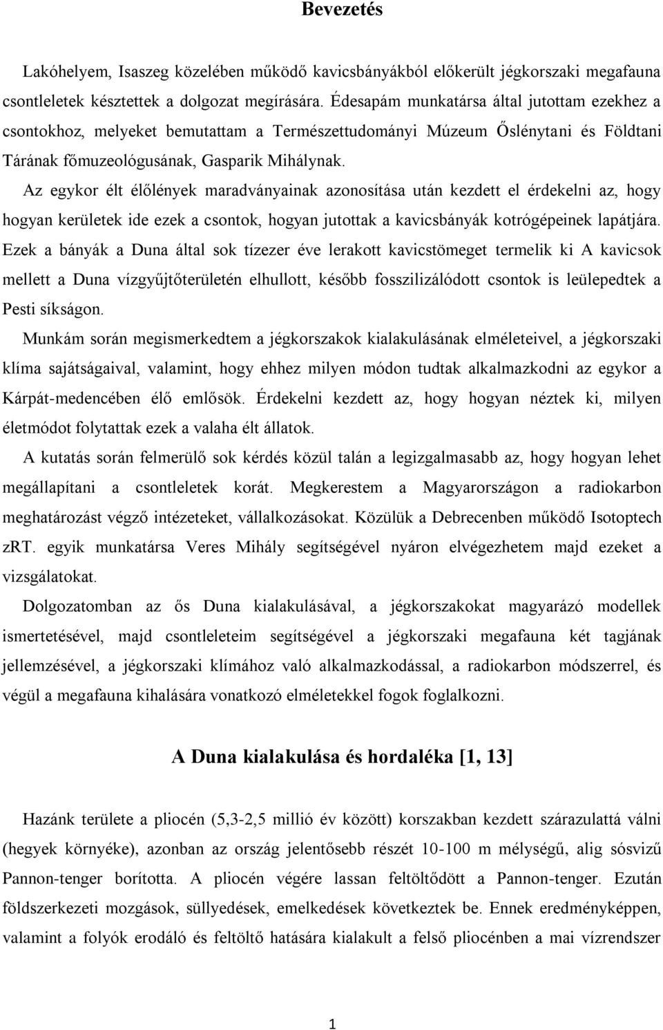 Az egykor élt élőlények maradványainak azonosítása után kezdett el érdekelni az, hogy hogyan kerületek ide ezek a csontok, hogyan jutottak a kavicsbányák kotrógépeinek lapátjára.