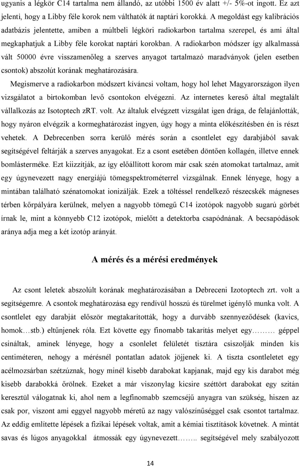 A radiokarbon módszer így alkalmassá vált 50000 évre visszamenőleg a szerves anyagot tartalmazó maradványok (jelen esetben csontok) abszolút korának meghatározására.