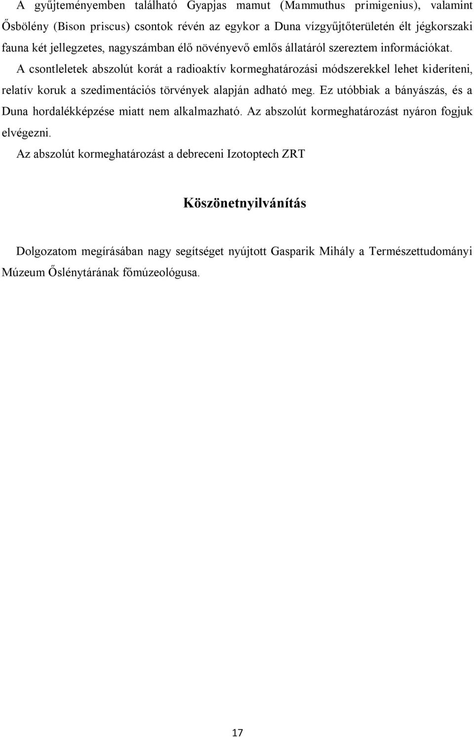 A csontleletek abszolút korát a radioaktív kormeghatározási módszerekkel lehet kideríteni, relatív koruk a szedimentációs törvények alapján adható meg.