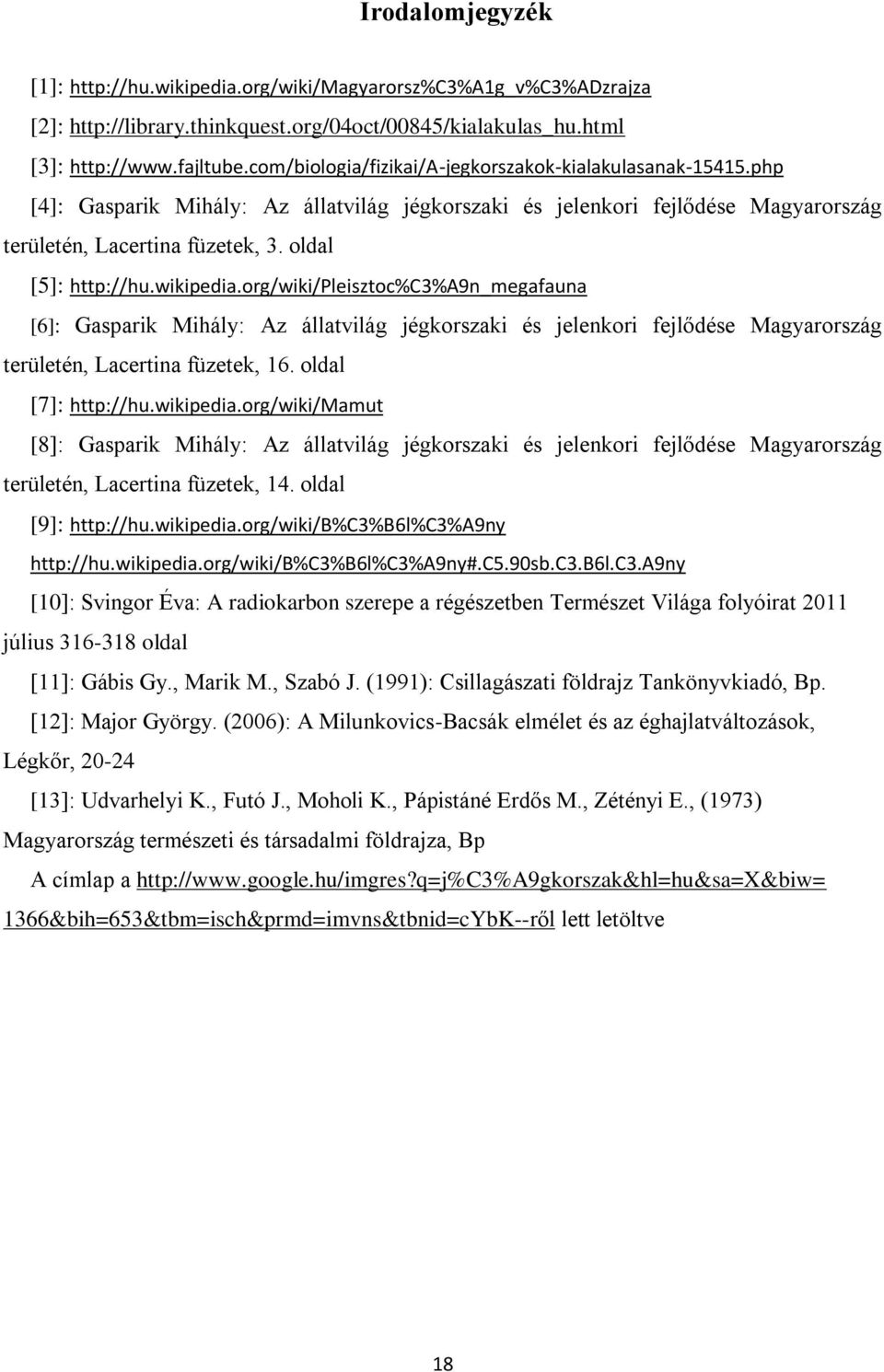 wikipedia.org/wiki/pleisztoc%c3%a9n_megafauna [6]: Gasparik Mihály: Az állatvilág jégkorszaki és jelenkori fejlődése Magyarország területén, Lacertina füzetek, 16. oldal [7]: http://hu.wikipedia.org/wiki/mamut [8]: Gasparik Mihály: Az állatvilág jégkorszaki és jelenkori fejlődése Magyarország területén, Lacertina füzetek, 14.