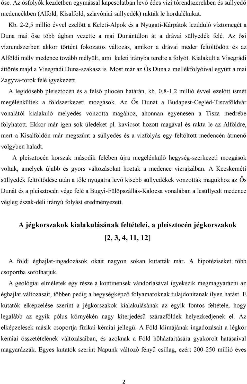 Az ősi vízrendszerben akkor történt fokozatos változás, amikor a drávai meder feltöltődött és az Alföldi mély medence tovább mélyült, ami keleti irányba terelte a folyót.