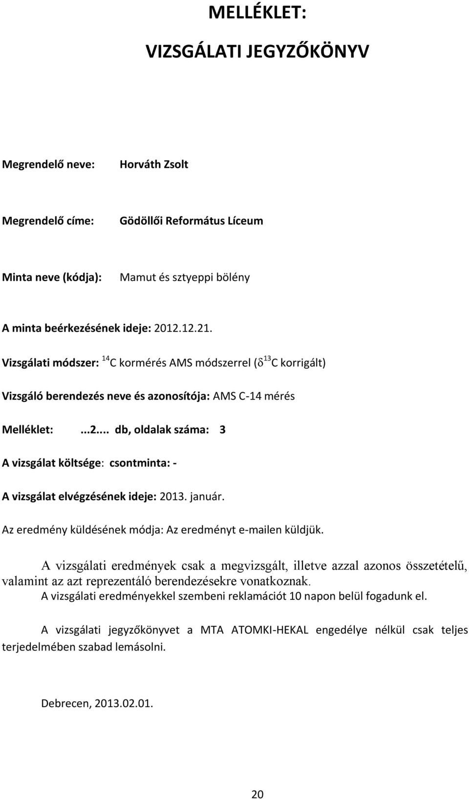 .. db, oldalak száma: 3 A vizsgálat költsége: csontminta: - A vizsgálat elvégzésének ideje: 2013. január. Az eredmény küldésének módja: Az eredményt e-mailen küldjük.