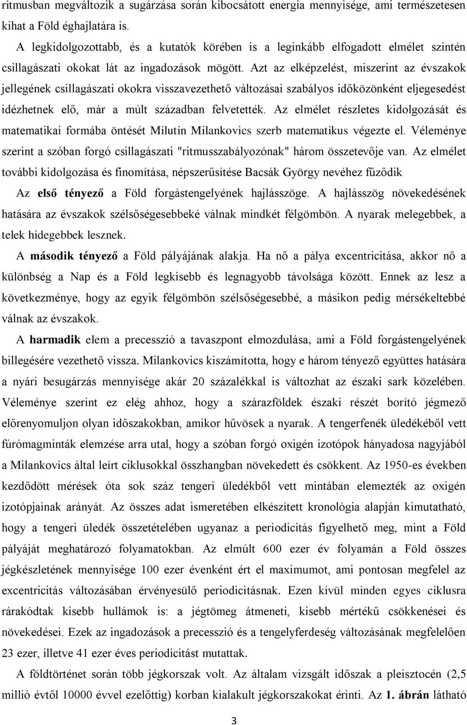 Azt az elképzelést, miszerint az évszakok jellegének csillagászati okokra visszavezethető változásai szabályos időközönként eljegesedést idézhetnek elő, már a múlt században felvetették.