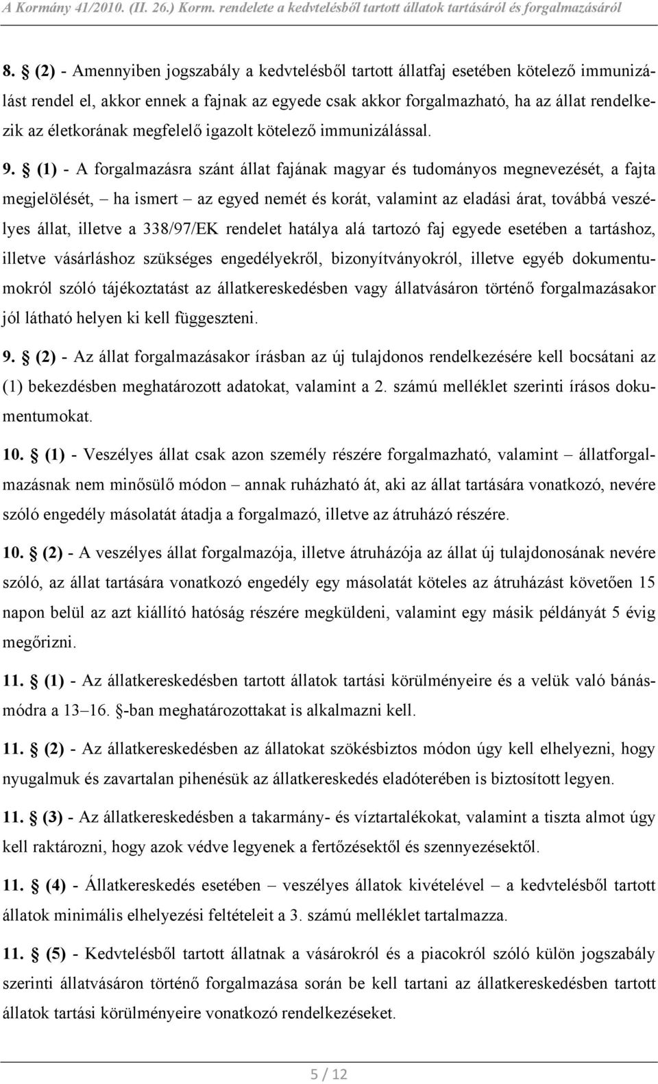 (1) - A forgalmazásra szánt állat fajának magyar és tudományos megnevezését, a fajta megjelölését, ha ismert az egyed nemét és korát, valamint az eladási árat, továbbá veszélyes állat, illetve a