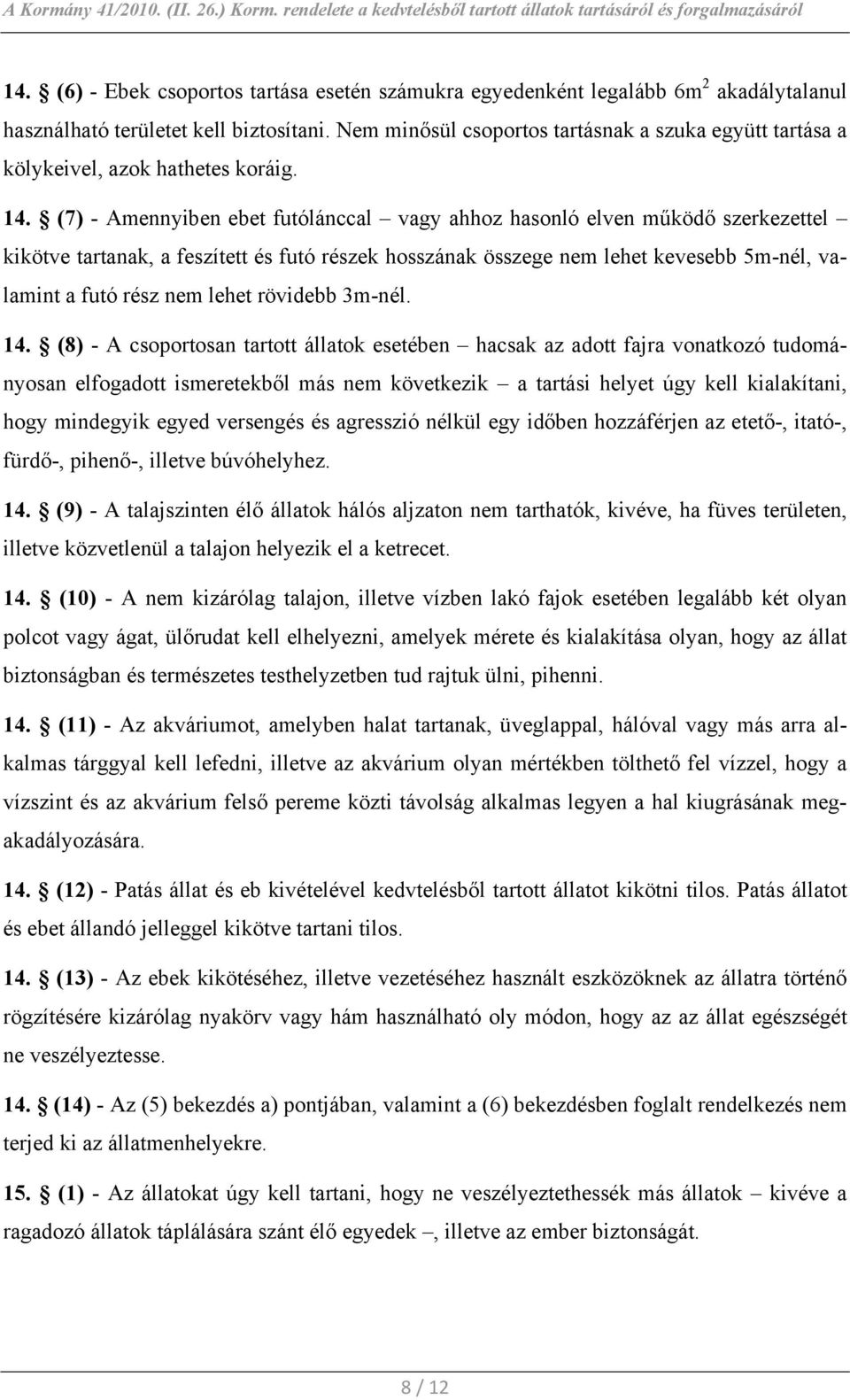 (7) - Amennyiben ebet futólánccal vagy ahhoz hasonló elven működő szerkezettel kikötve tartanak, a feszített és futó részek hosszának összege nem lehet kevesebb 5m-nél, valamint a futó rész nem lehet