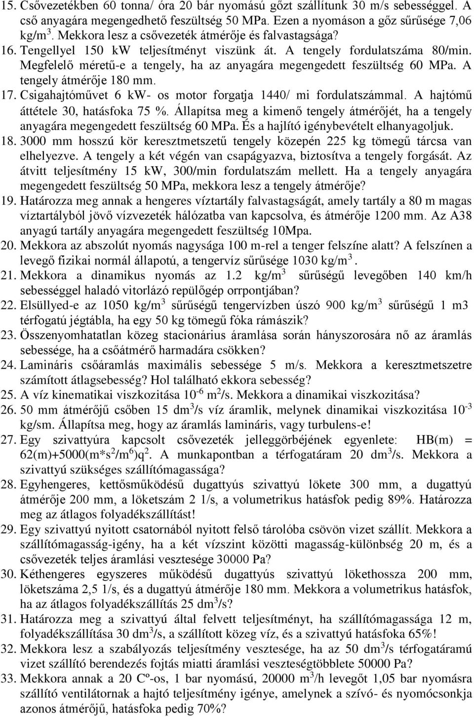 Megfelelő méretű-e a tengely, ha az anyagára megengedett feszültség 60 MPa. A tengely átmérője 180 mm. 17. Csigahajtóművet 6 kw- os motor forgatja 1440/ mi fordulatszámmal.