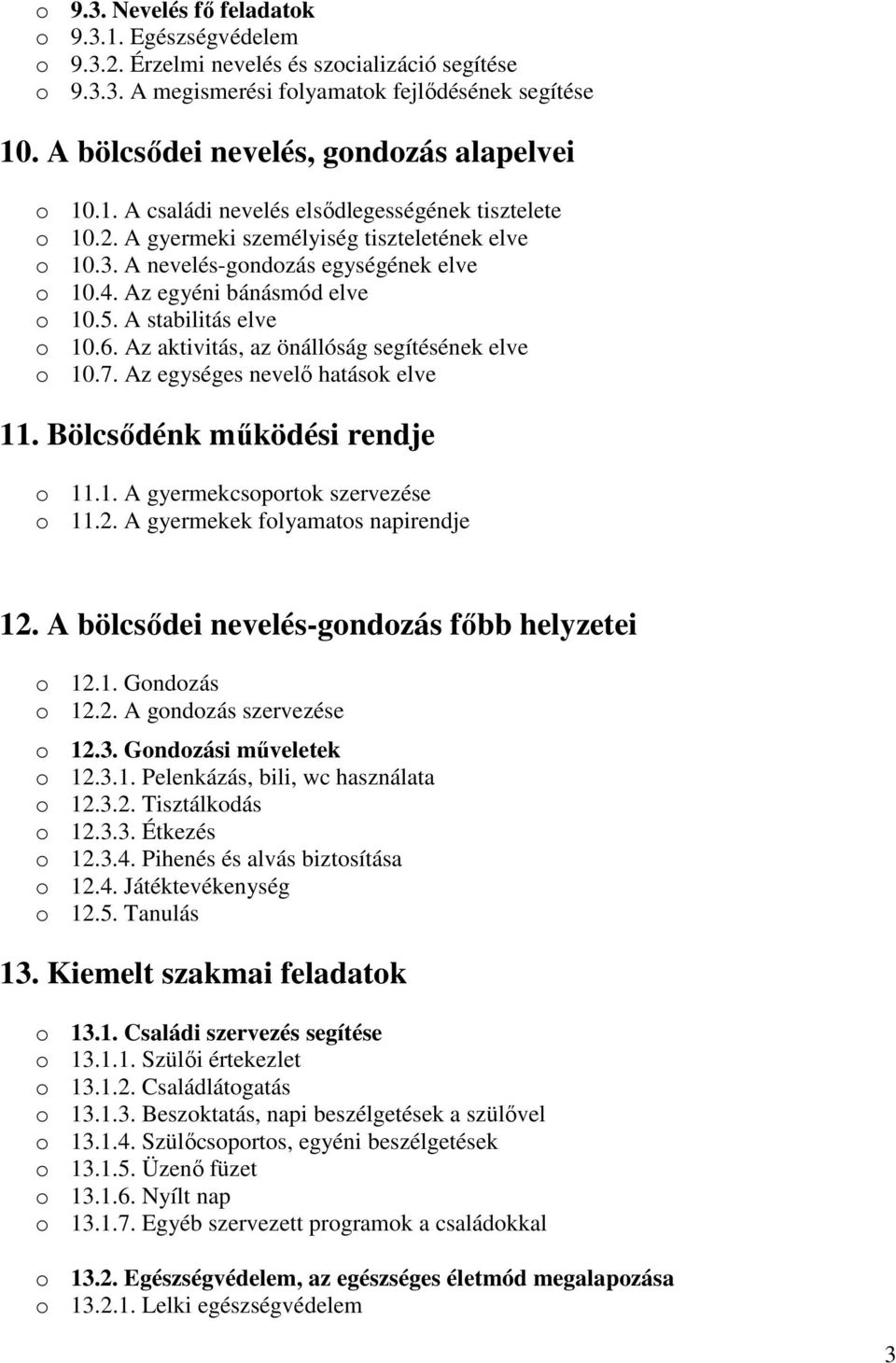 Az egyéni bánásmód elve o 10.5. A stabilitás elve o 10.6. Az aktivitás, az önállóság segítésének elve o 10.7. Az egységes nevelő hatások elve 11. Bölcsődénk működési rendje o 11.1. A gyermekcsoportok szervezése o 11.