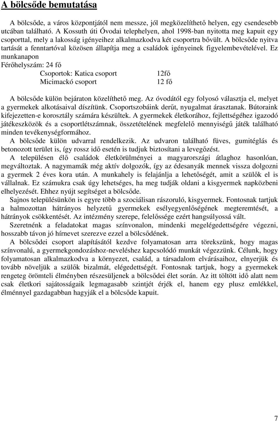 A bölcsőde nyitva tartását a fenntartóval közösen állapítja meg a családok igényeinek figyelembevételével.