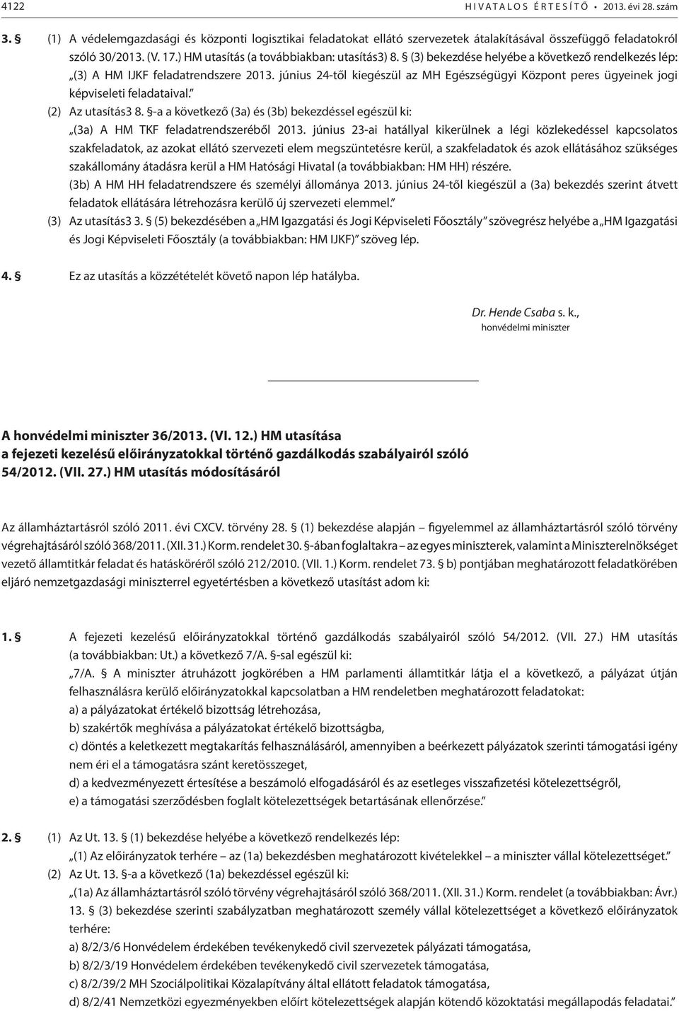 június 24-től kiegészül az MH Egészségügyi Központ peres ügyeinek jogi képviseleti feladataival. (2) Az utasítás3 8.