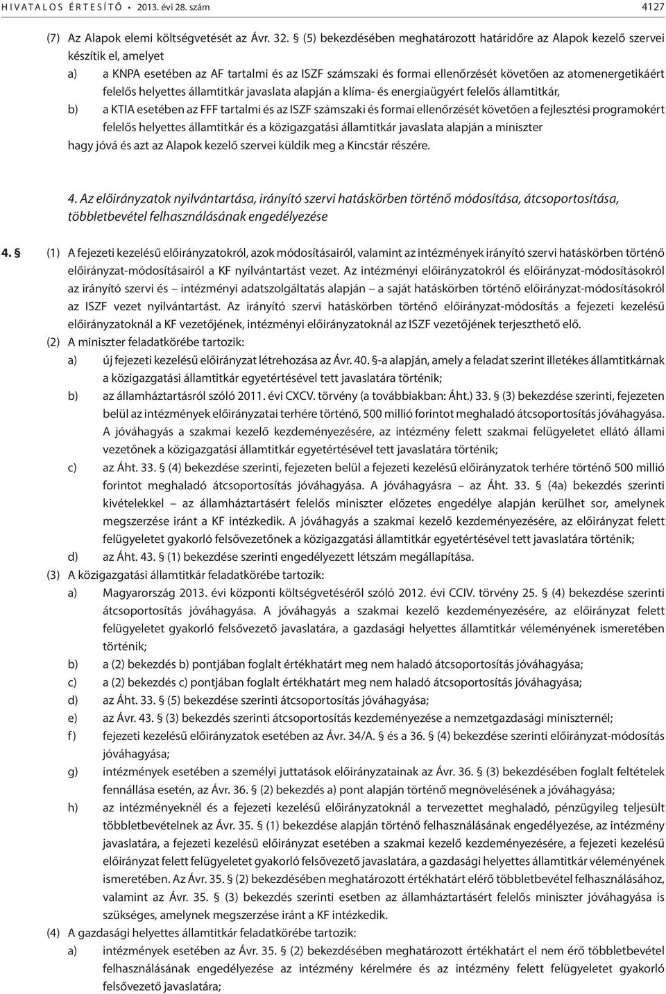 felelős helyettes államtitkár javaslata alapján a klíma- és energiaügyért felelős államtitkár, b) a KTIA esetében az FFF tartalmi és az ISZF számszaki és formai ellenőrzését követően a fejlesztési