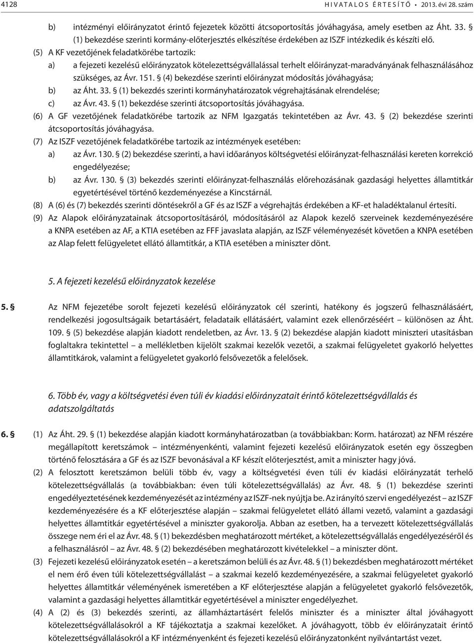 (5) A KF vezetőjének feladatkörébe tartozik: a) a fejezeti kezelésű előirányzatok kötelezettségvállalással terhelt előirányzat-maradványának felhasználásához szükséges, az Ávr. 151.