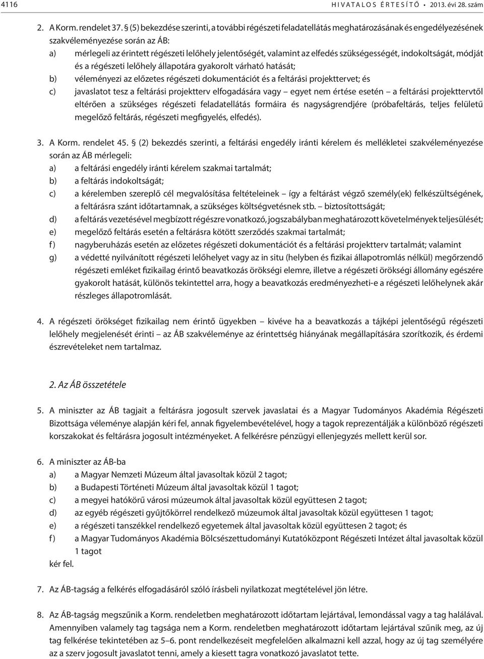 elfedés szükségességét, indokoltságát, módját és a régészeti lelőhely állapotára gyakorolt várható hatását; b) véleményezi az előzetes régészeti dokumentációt és a feltárási projekttervet; és c)