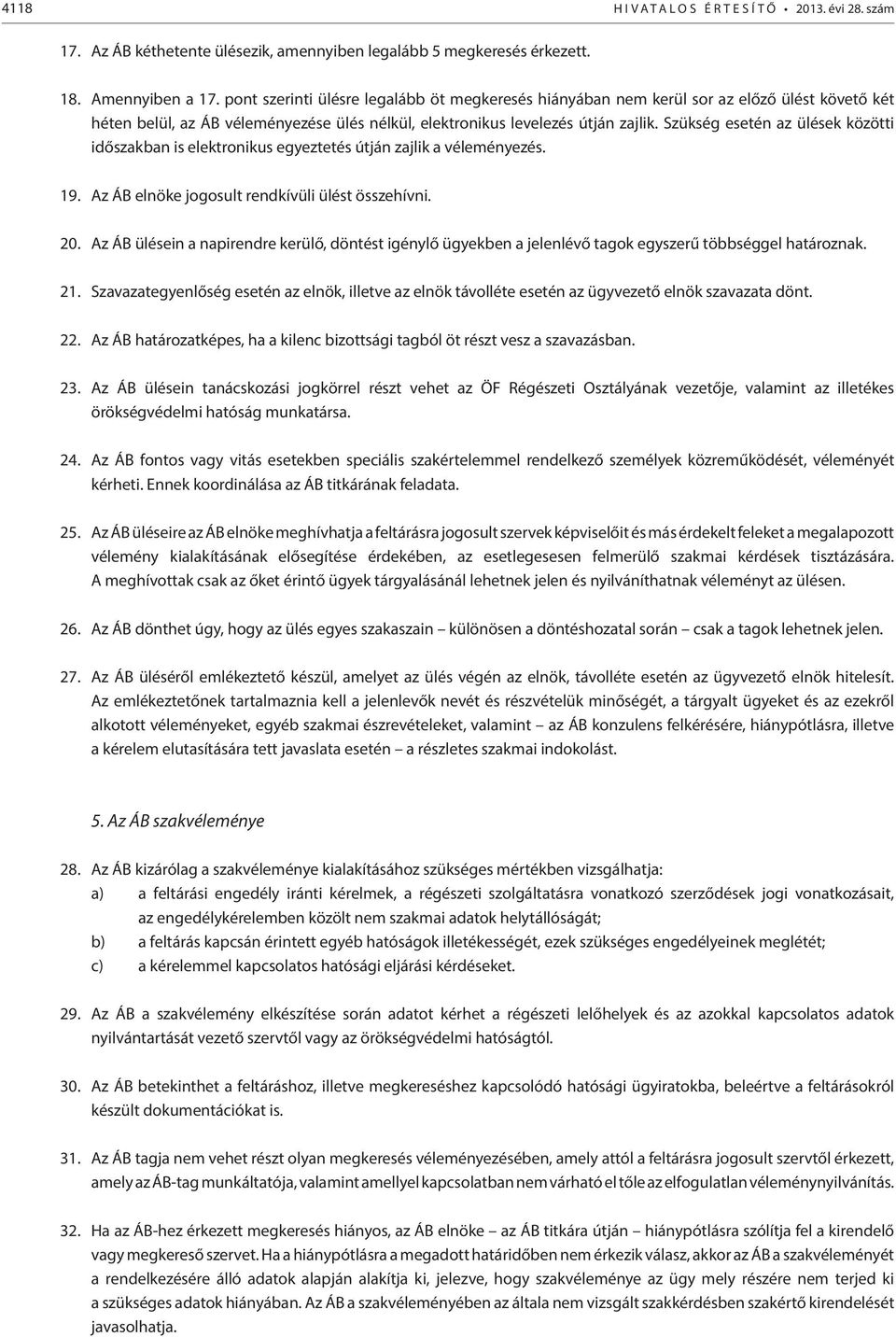 Szükség esetén az ülések közötti időszakban is elektronikus egyeztetés útján zajlik a véleményezés. 19. Az ÁB elnöke jogosult rendkívüli ülést összehívni. 20.