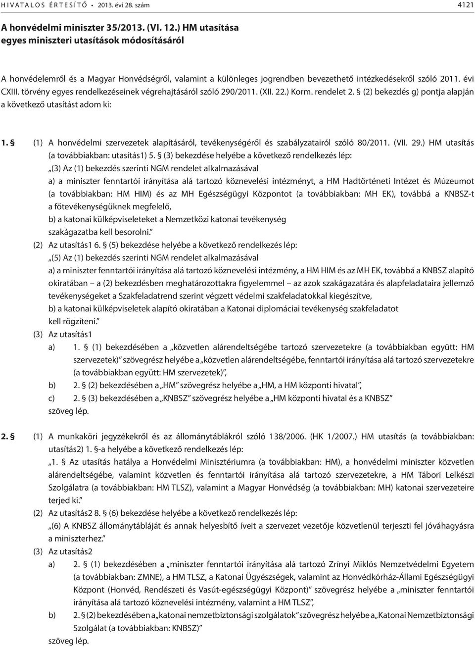 törvény egyes rendelkezéseinek végrehajtásáról szóló 290/2011. (XII. 22.) Korm. rendelet 2. (2) bekezdés g) pontja alapján a következő utasítást adom ki: 1.