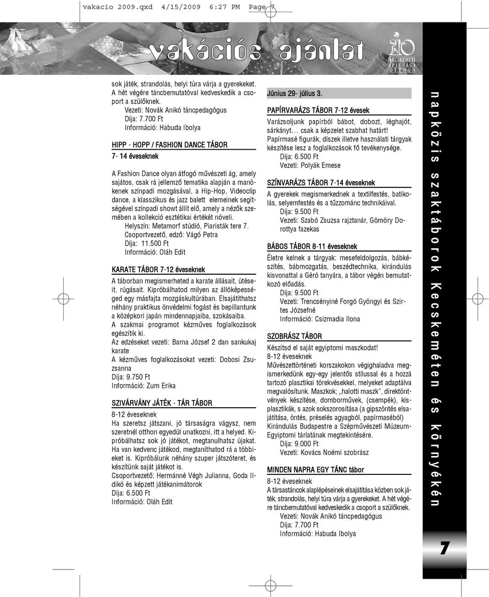 700 Ft HIPP - HOPP / FASHION DANCE TÁBOR 7-14 éveseknek A Fashion Dance olyan átfogó mûvészeti ág, amely sajátos, csak rá jellemzõ tematika alapján a manökenek színpadi mozgásával, a Hip-Hop,