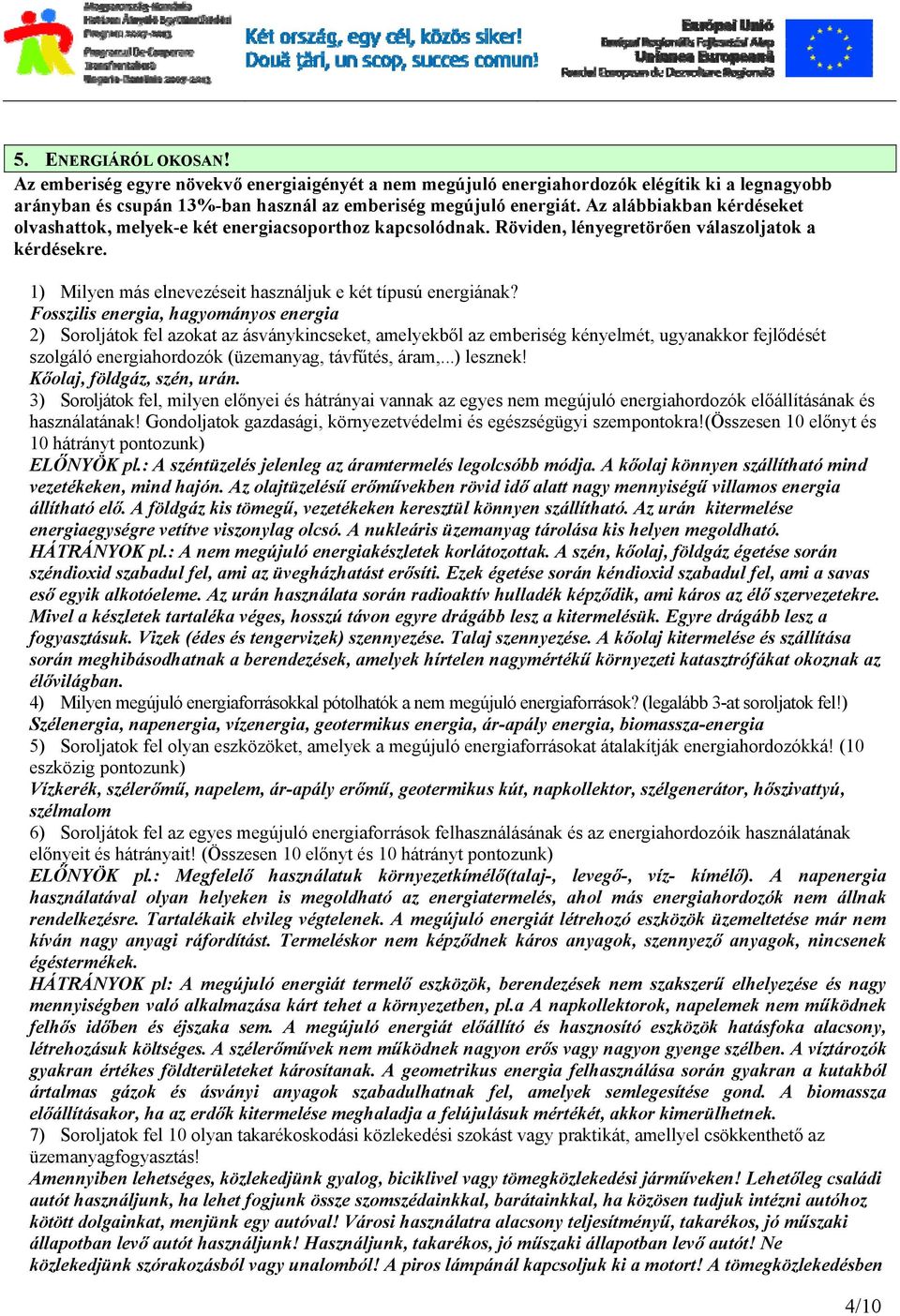 Fosszilis energia, hagyományos energia 2) Soroljátok fel azokat az ásványkincseket, amelyekből az emberiség kényelmét, ugyanakkor fejlődését szolgáló energiahordozók (üzemanyag, távfűtés, áram,.