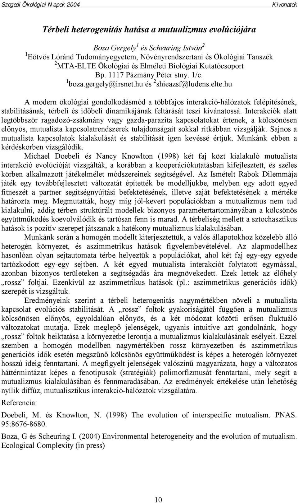 hu A modern ökológiai gondolkodásmód a többfajos interakció-hálózatok felépítésének, stabilitásának, térbeli és időbeli dinamikájának feltárását teszi kívánatossá.