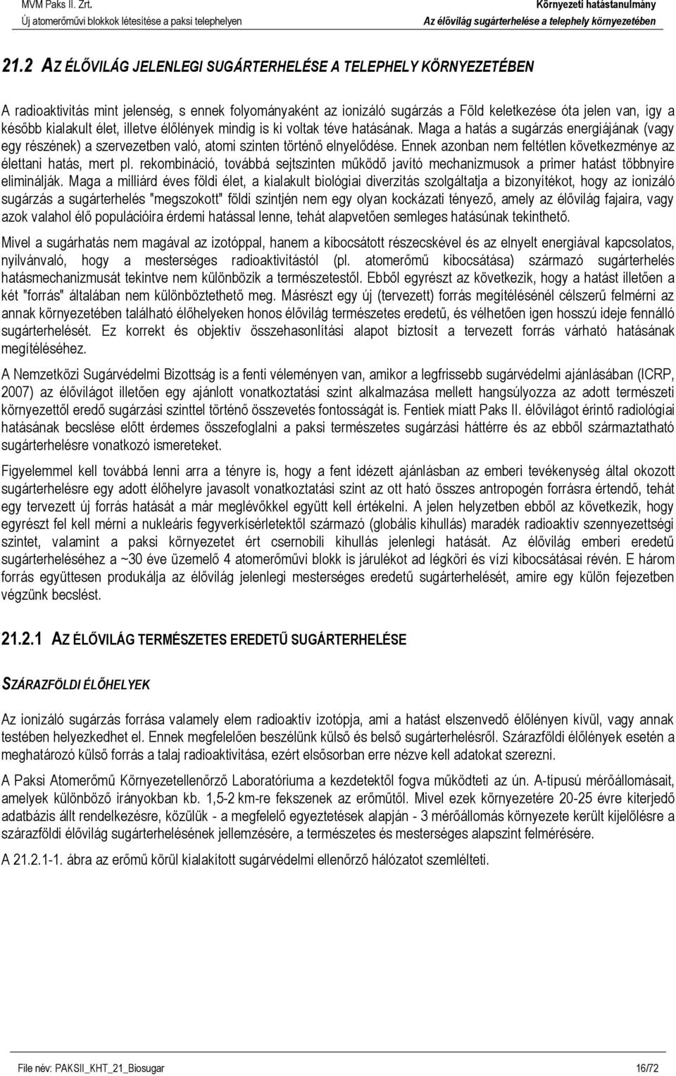 Ennek azonban nem feltétlen következménye az élettani hatás, mert pl. rekombináció, továbbá sejtszinten működő javító mechanizmusok a primer hatást többnyire eliminálják.