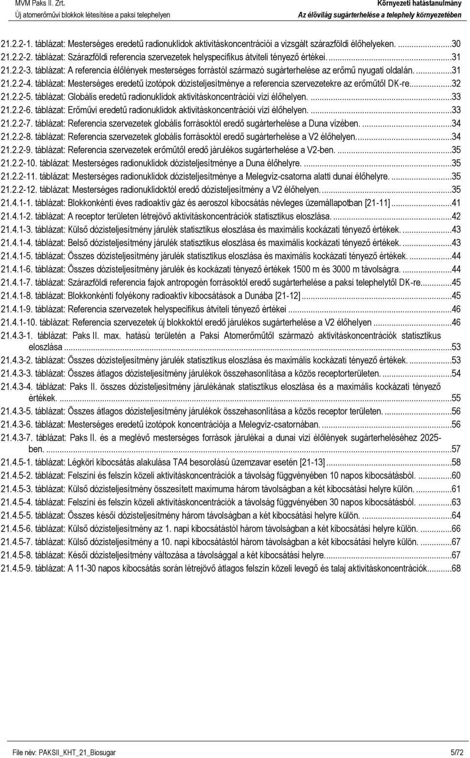 táblázat: A referencia élőlények mesterséges forrástól származó sugárterhelése az erőmű nyugati oldalán....31 21.2.2-4.