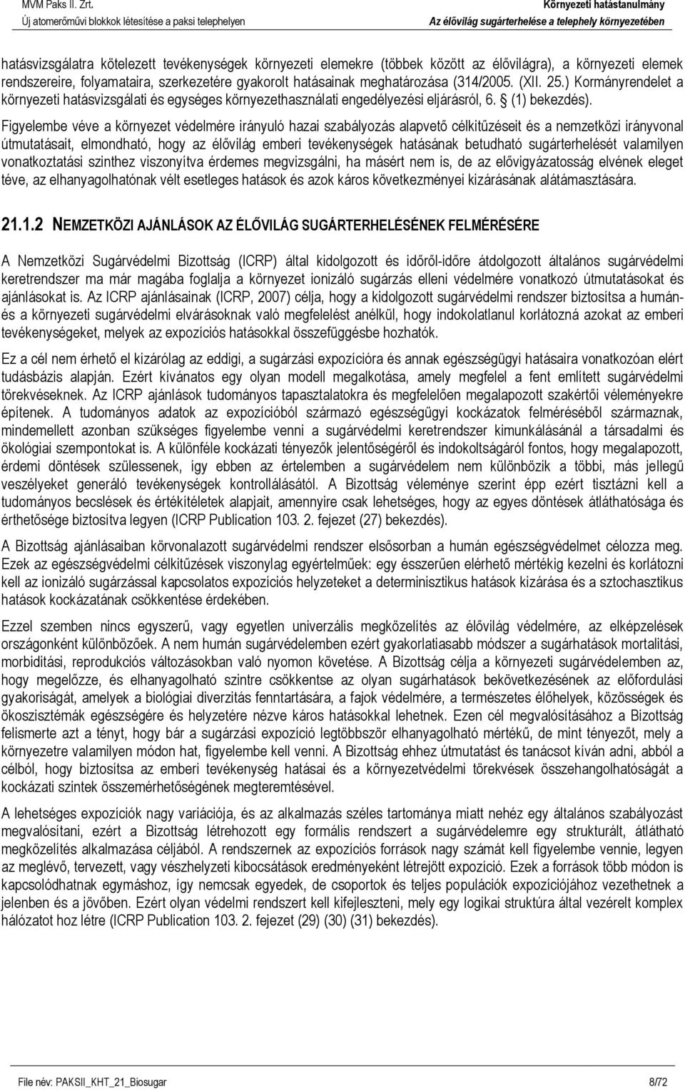 Figyelembe véve a környezet védelmére irányuló hazai szabályozás alapvető célkitűzéseit és a nemzetközi irányvonal útmutatásait, elmondható, hogy az élővilág emberi tevékenységek hatásának betudható