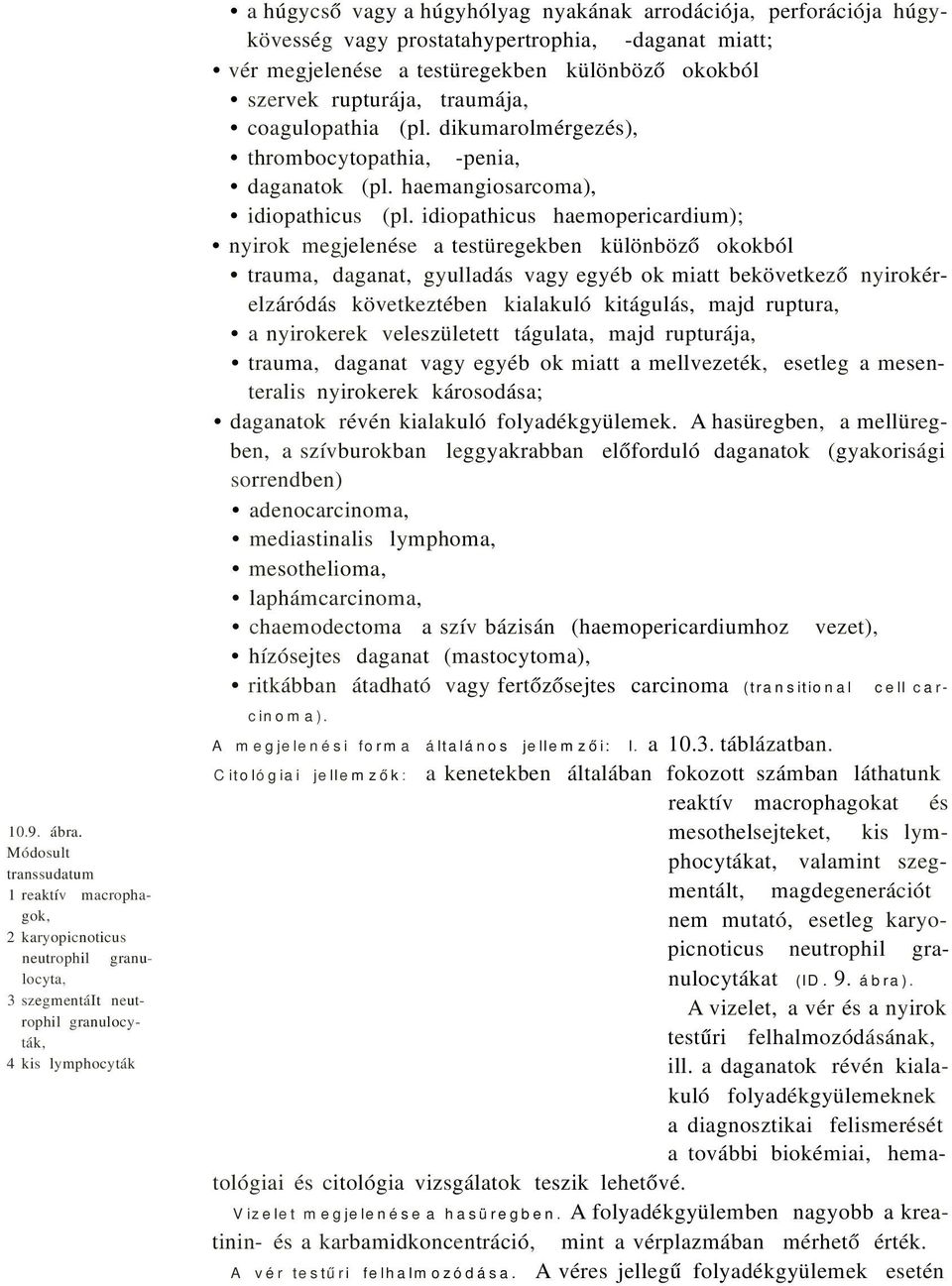 perforációja húgykövesség vagy prostatahypertrophia, -daganat miatt; vér megjelenése a testüregekben különböző okokból szervek rupturája, traumája, coagulopathia (pl.