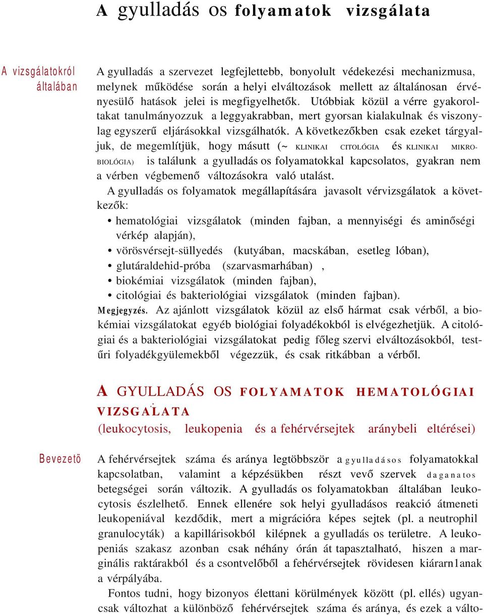 A következőkben csak ezeket tárgyaljuk, de megemlítjük, hogy másutt (~ KLINIKAI CITOLÓGIA és KLINIKAI MIKRO- BIOLÓGIA) is találunk a gyulladás os folyamatokkal kapcsolatos, gyakran nem a vérben