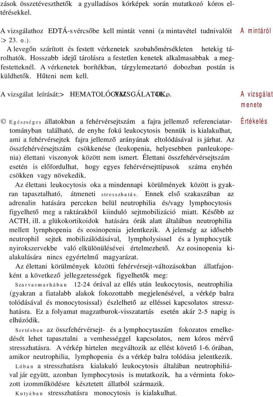 A vérkenetek borítékban, tárgylemeztartó dobozban postán is küldhetők. Hűteni nem kell. A mintáról A vizsgálat leírását:> HEMATOLÓGIAI VIZSGÁLATOK, 41. o.